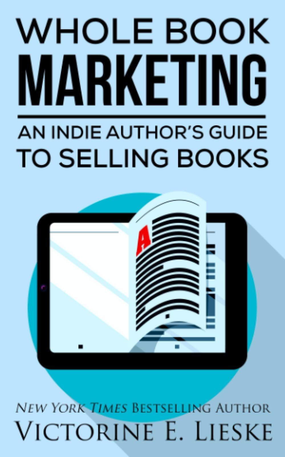 Whole Book Marketing: An Indie Author's Guide to Selling Books by Victorine E. Lieske