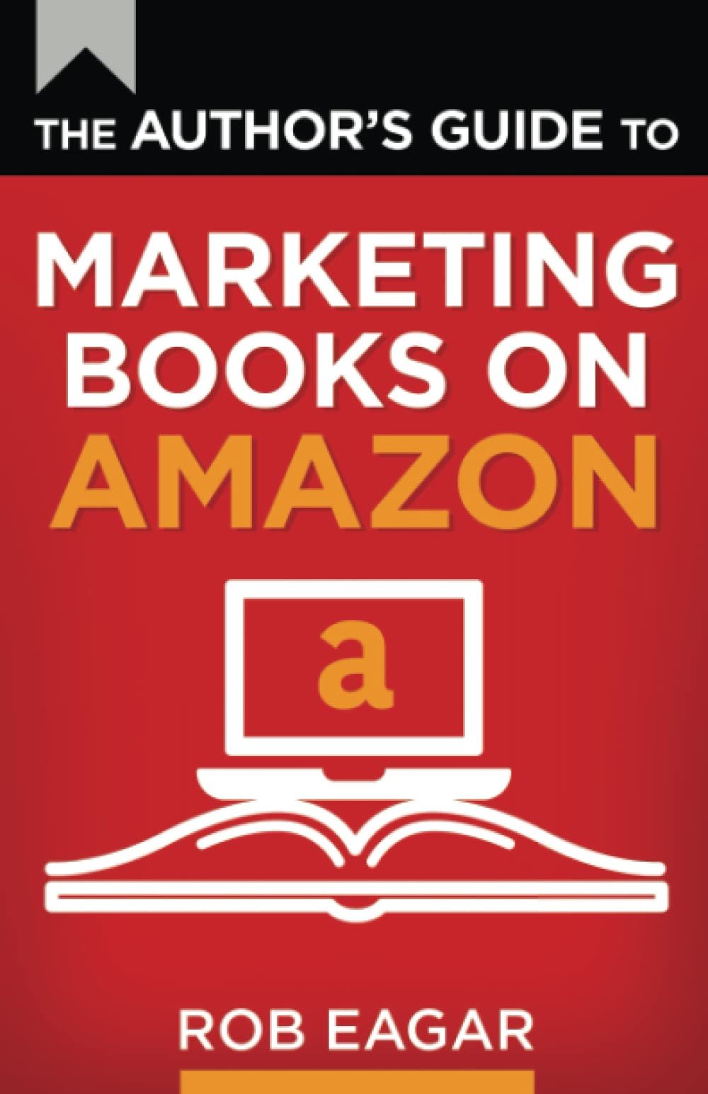 The Author's Guide to Marketing Books on Amazon by Rob Eagar