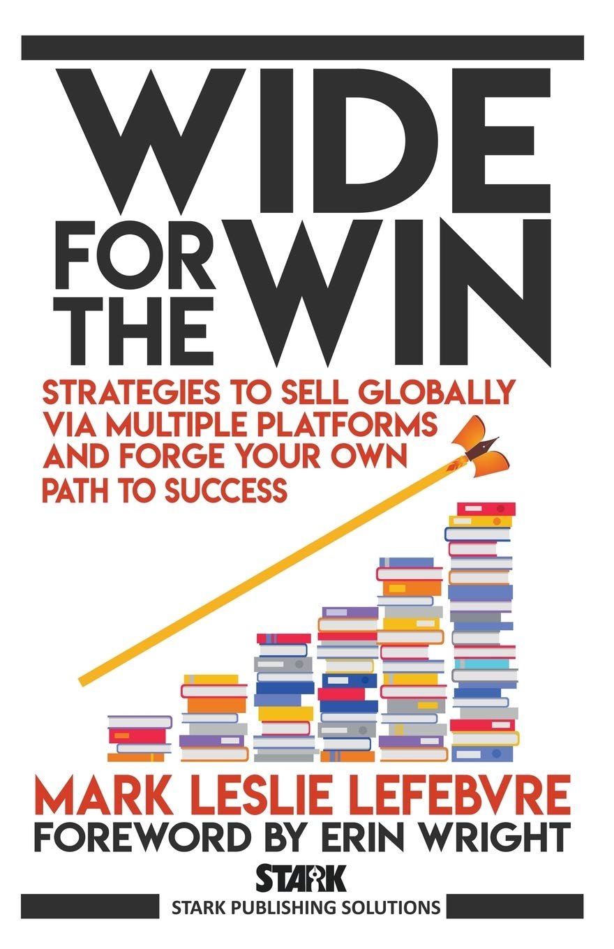 Wide for the Win: Strategies to Sell Globally via Multiple Platforms and Forge Your Own Path to Success by Mark Leslie Lefebvre