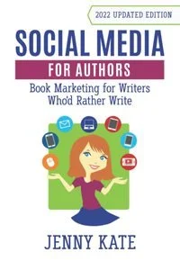 Social Media for Authors: Book Marketing for Writers Who’d Rather Write by Jenny Kate