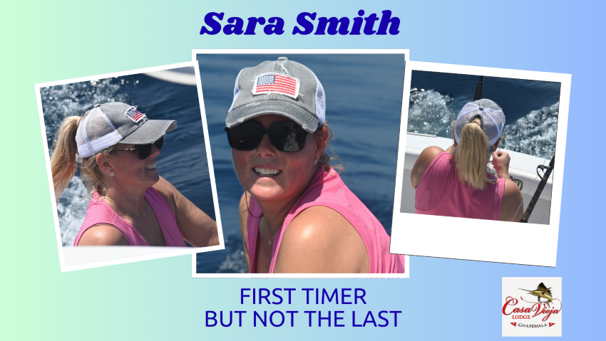 Sara Smith’s First Casa Vieja Trip – Big Memories, Big Fish in Guatemala