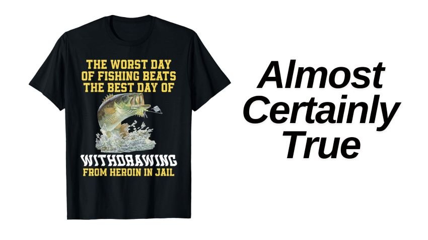 The Worst Day of Fishing Beats the Best Day of Withdrawing from Heroin in Jail black t-shirt