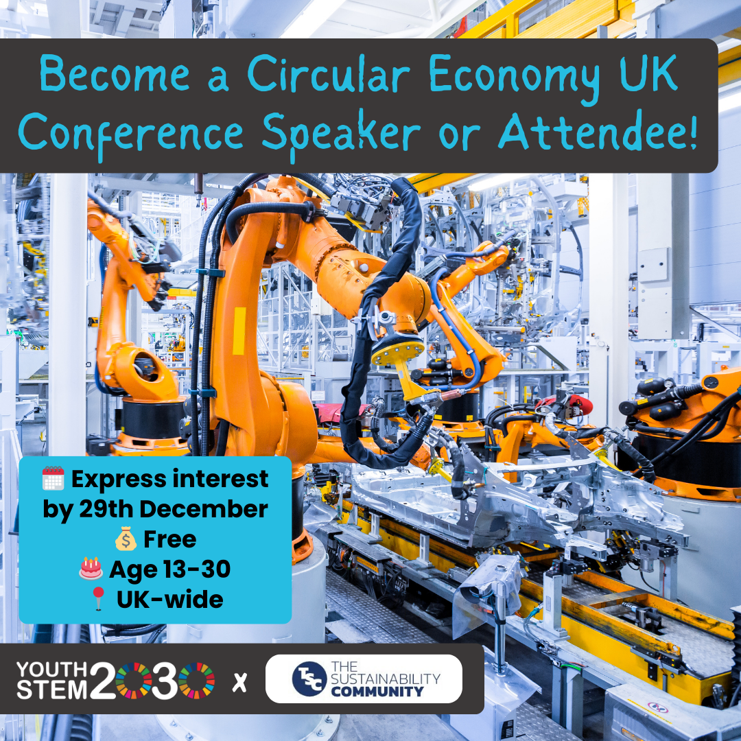 Become a Circular Economy UK Conference Speaker or Attendee!  Express interest by 29th December.  Free to participate.  Age 13-30.  UK wide.  Youth STEM 2030 and The Sustainability Community logos, with background of manufacturing machinery.