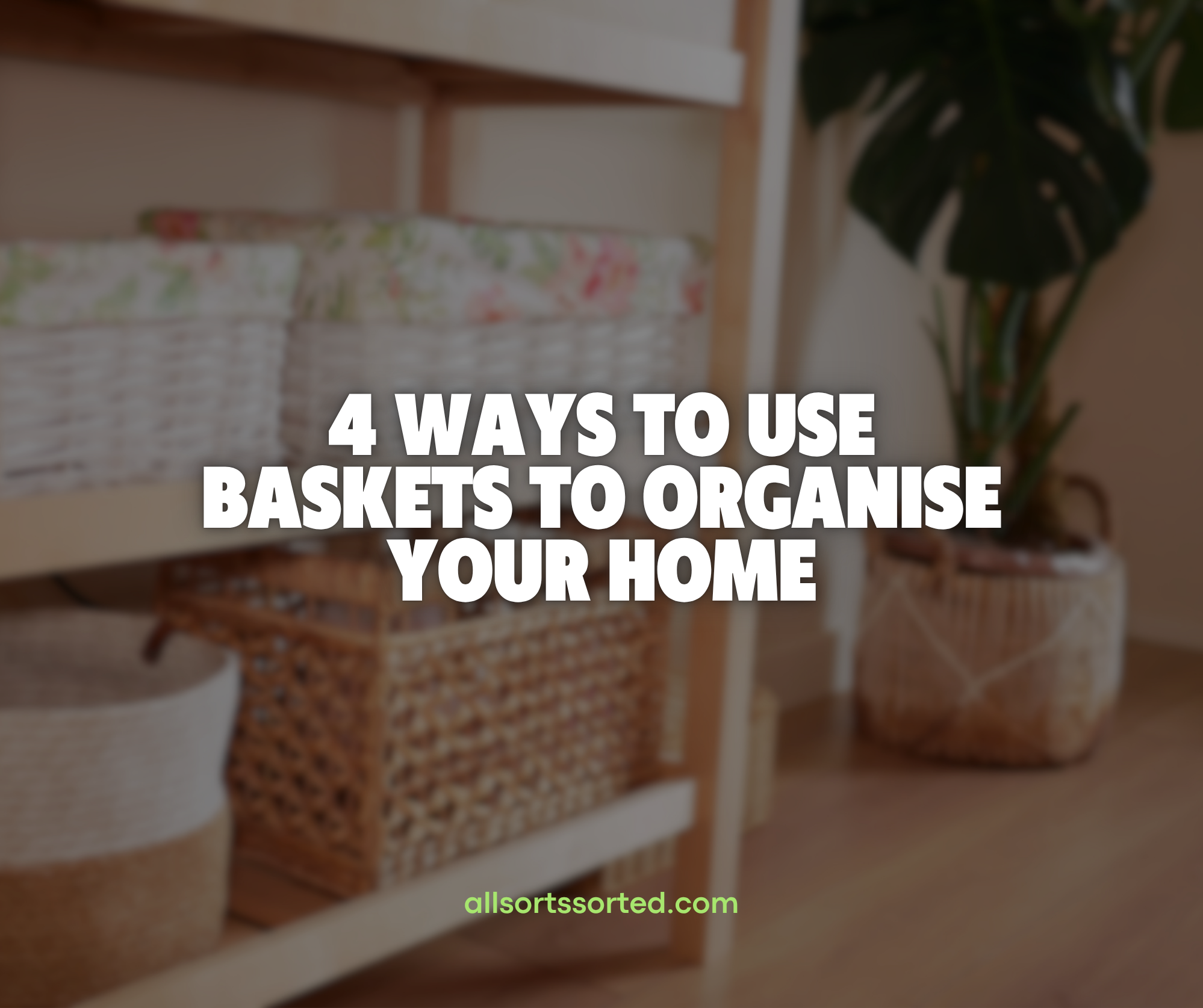 Beyond the Egg Hunt: 4 Brilliant Ways to Use Baskets to Organise Your Home
