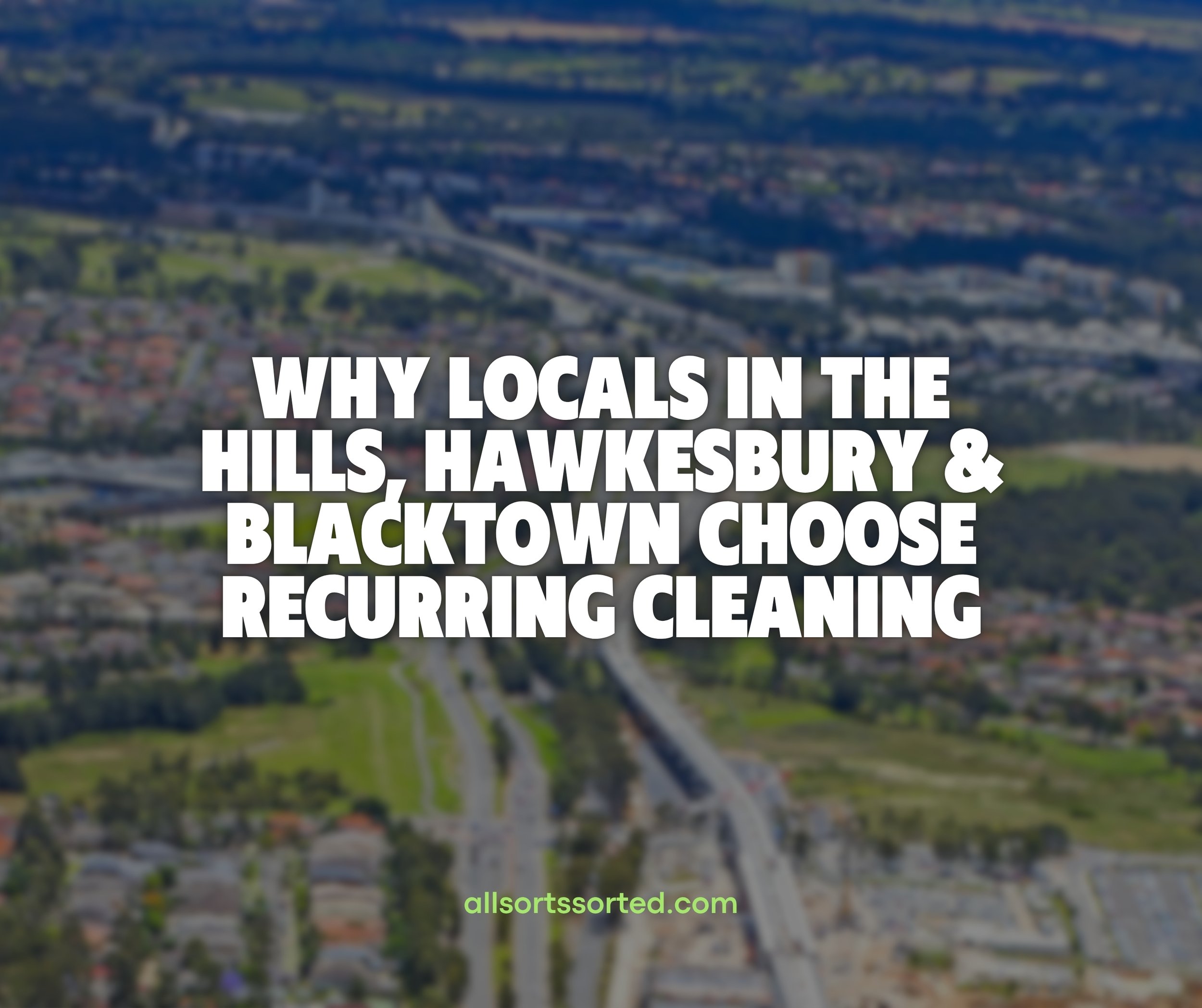 Why Locals in the Hills, Hawkesbury &amp; Blacktown Trust Allsorts Sorted for Recurring Cleaning
