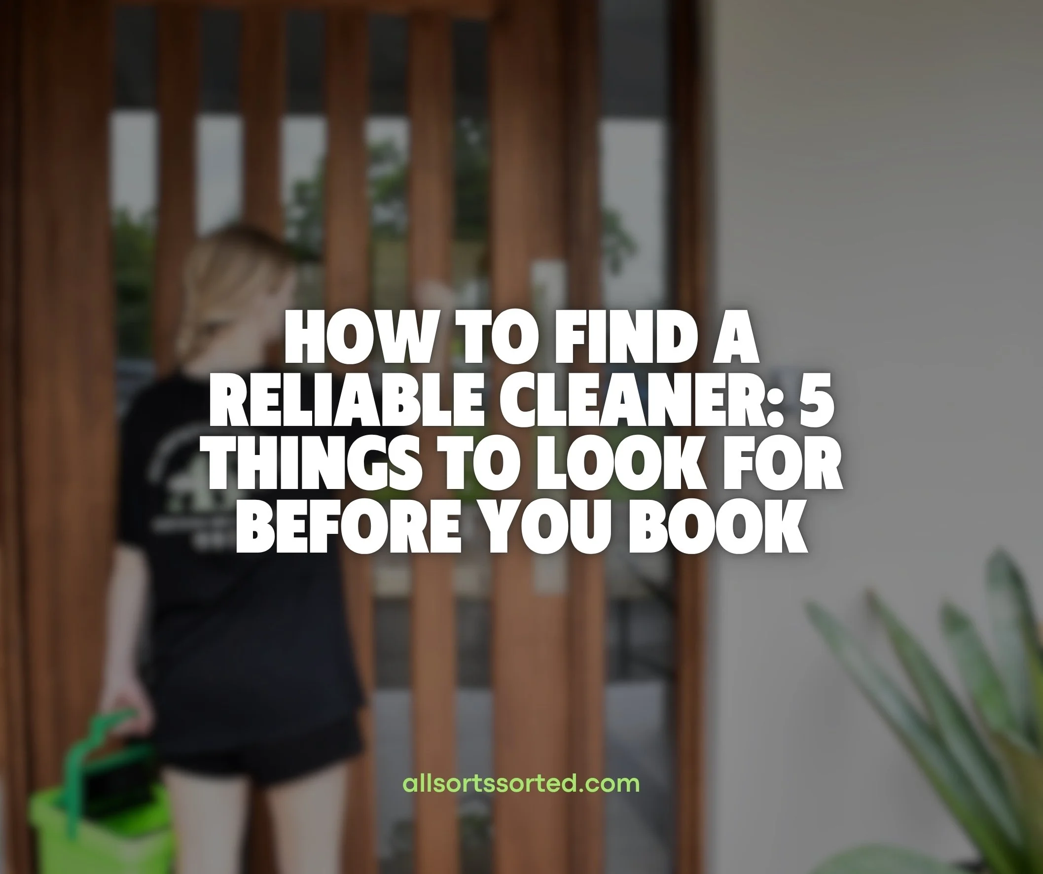 How to Find a Reliable Cleaner: 5 Things to Look For Before You Book