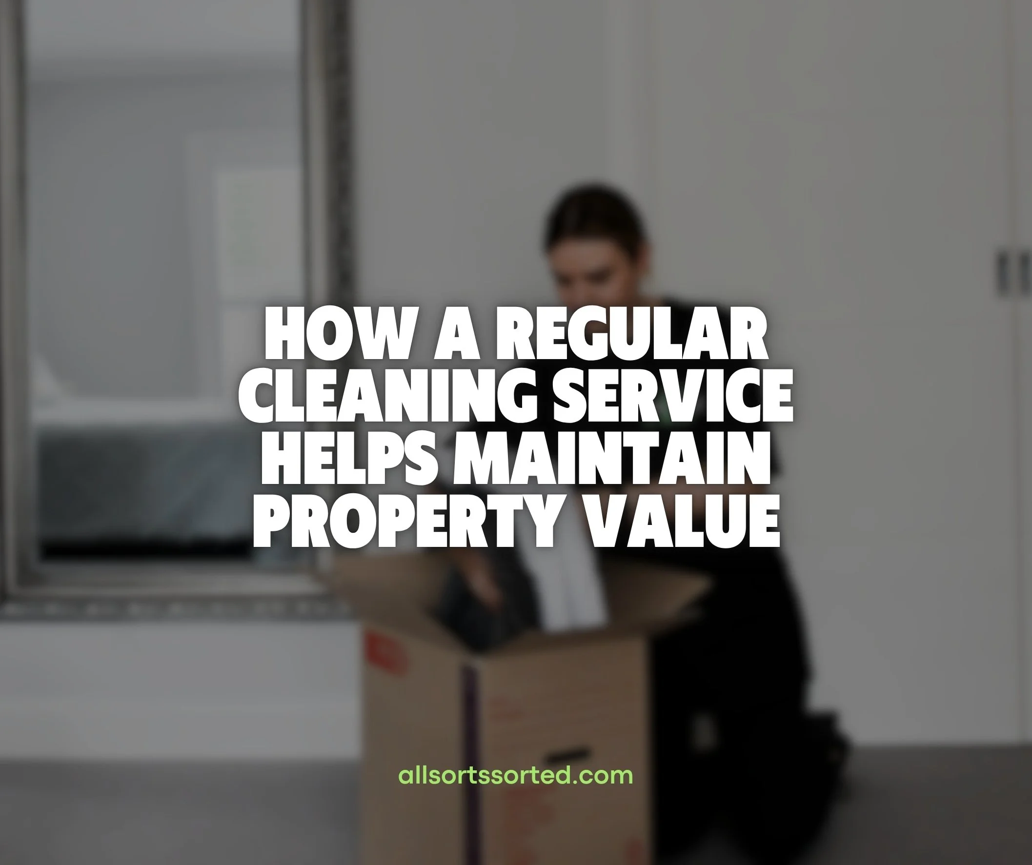 How a Regular Cleaning Service Helps Maintain Property Value