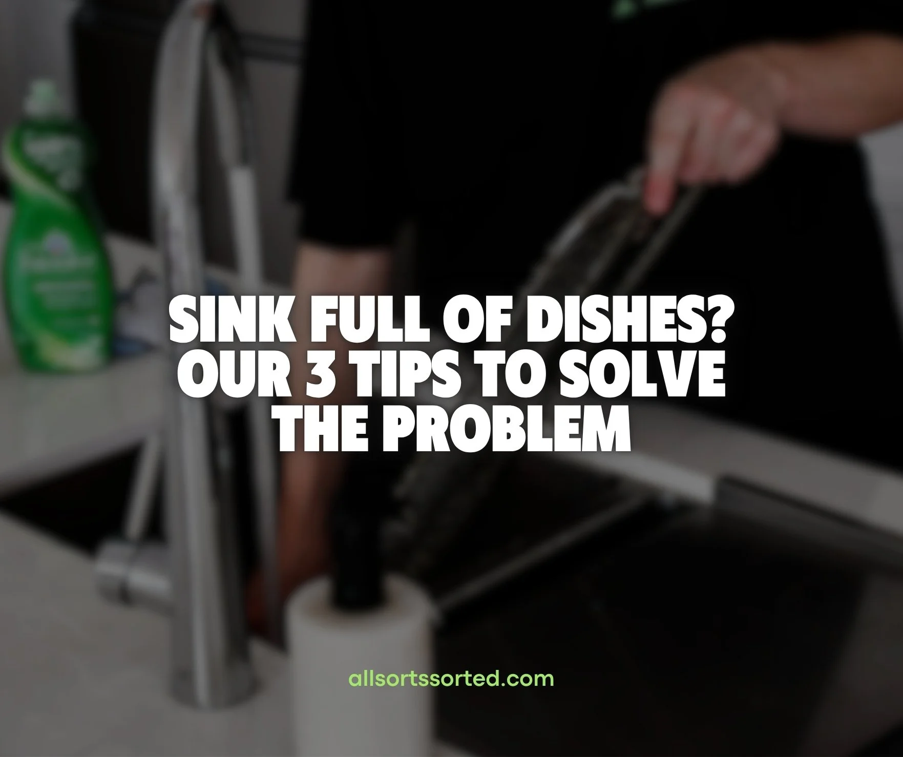 Sink Full of Dishes? Our 3 Tips to Solve The Problem