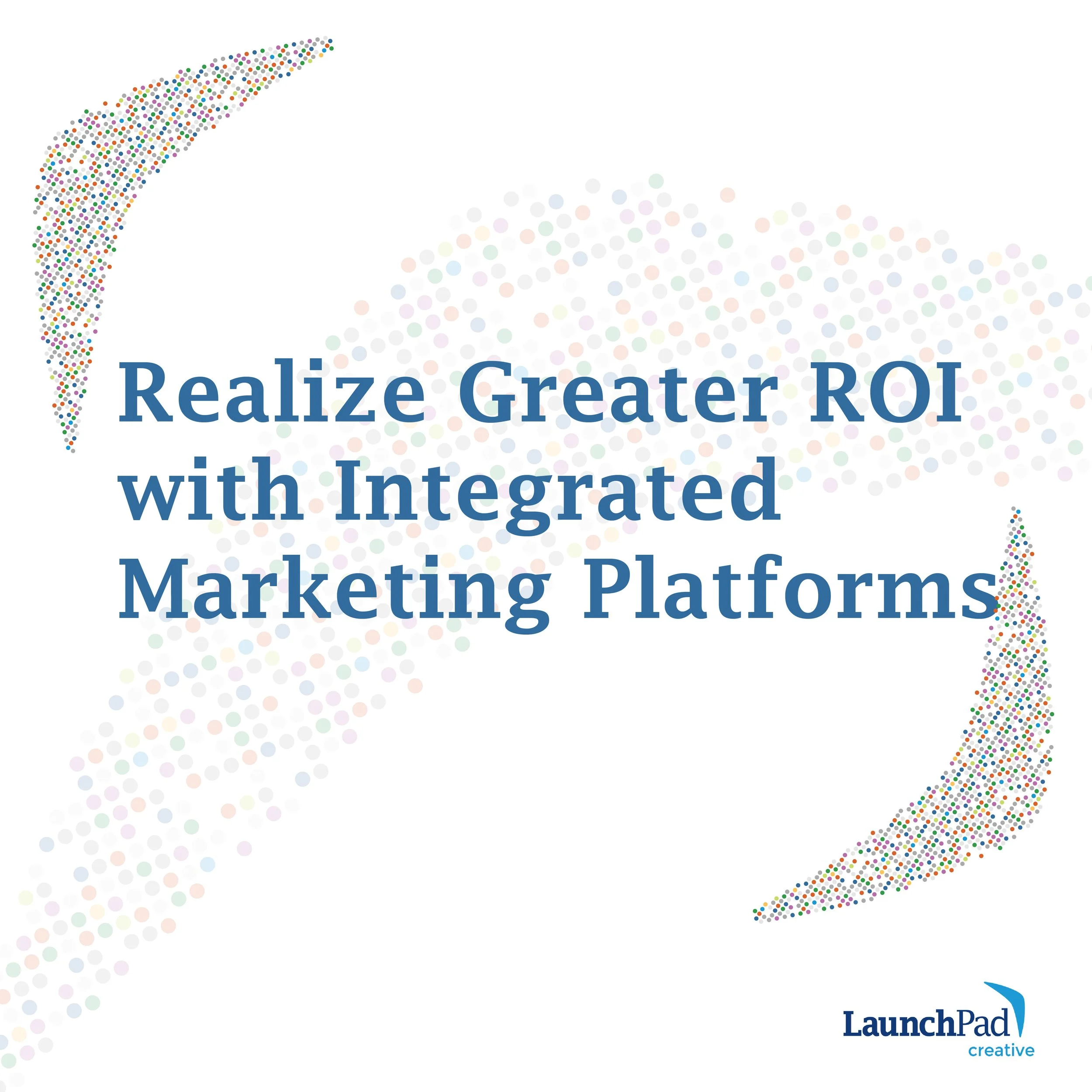 Realize Greater ROI with Integrated Marketing Platforms