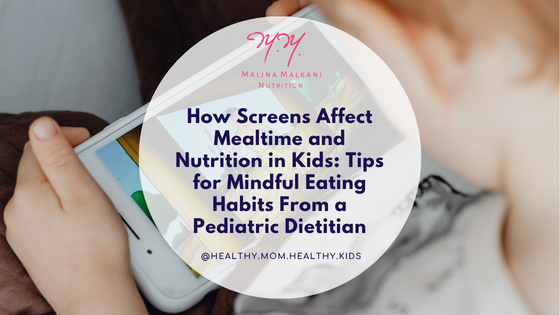 How Screens Affect Mealtime and Nutrition in Kids: Tips for Mindful Eating Habits From a Pediatric Dietitian
