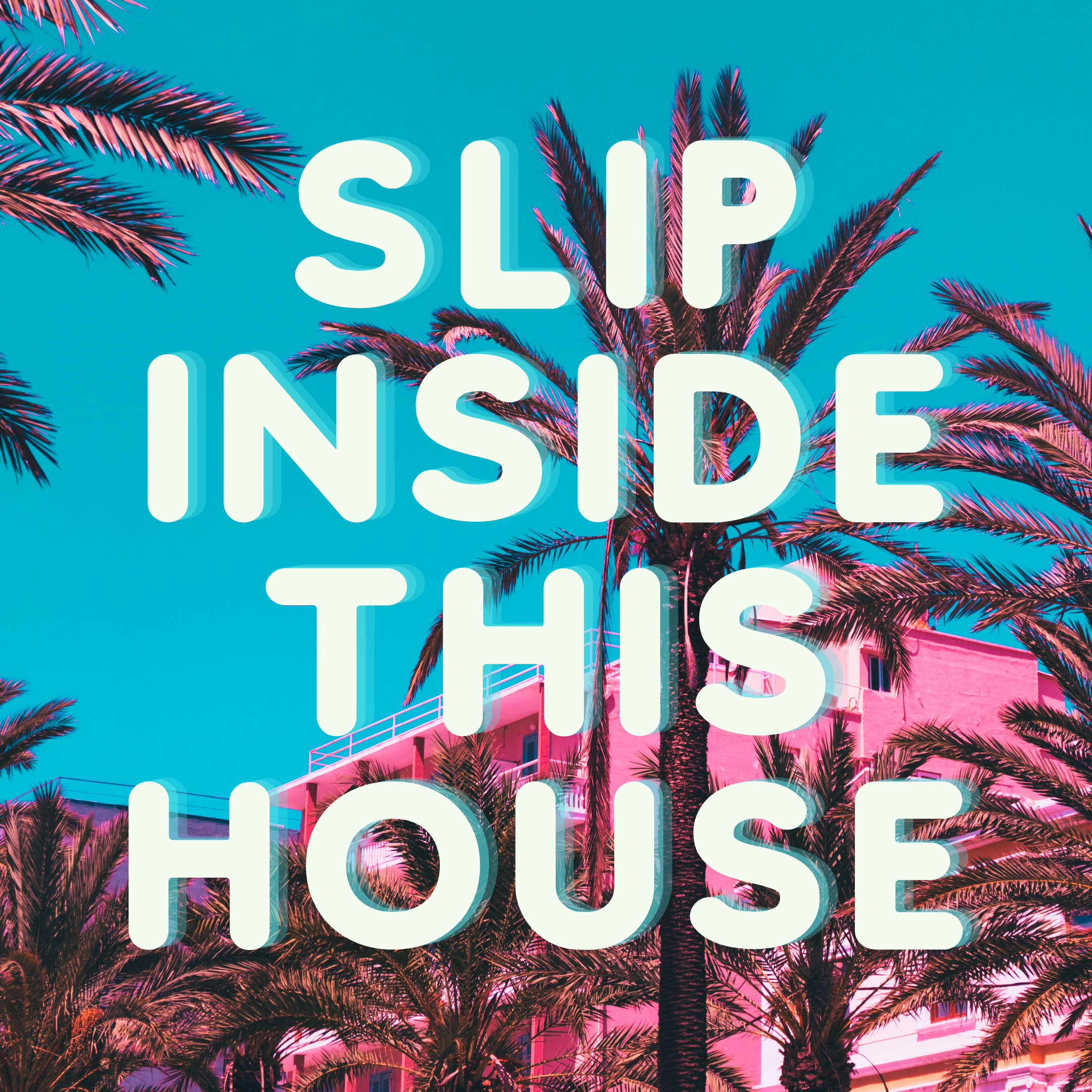 Text 'Slip Inside This House' overlaid on a colorful image of palm trees and a building against a bright blue sky.