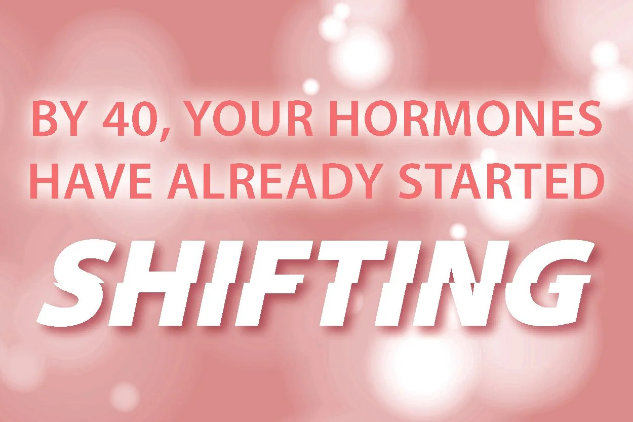 By 40, Your Hormones Have Already Started Shifting