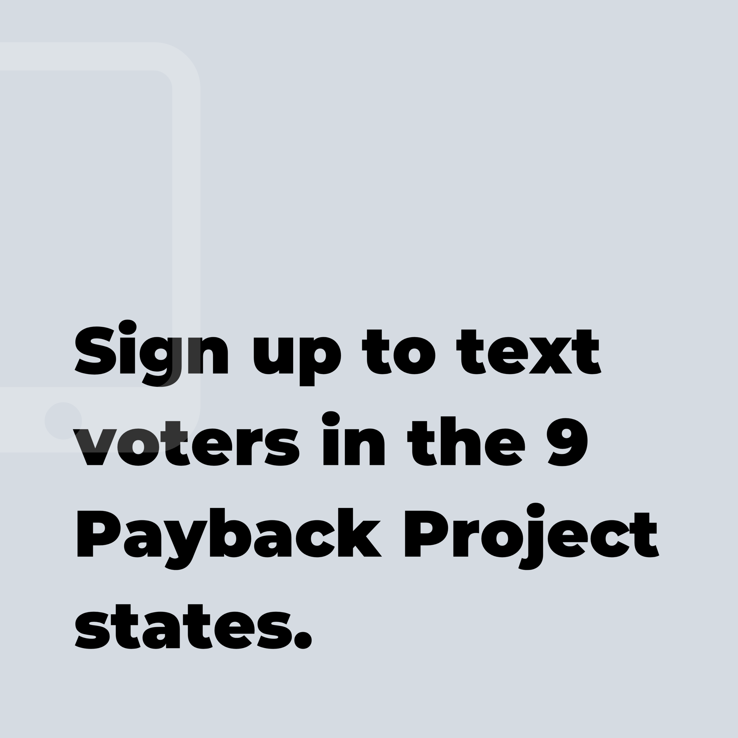 Sign up to text voters in the 9 Payback Project states