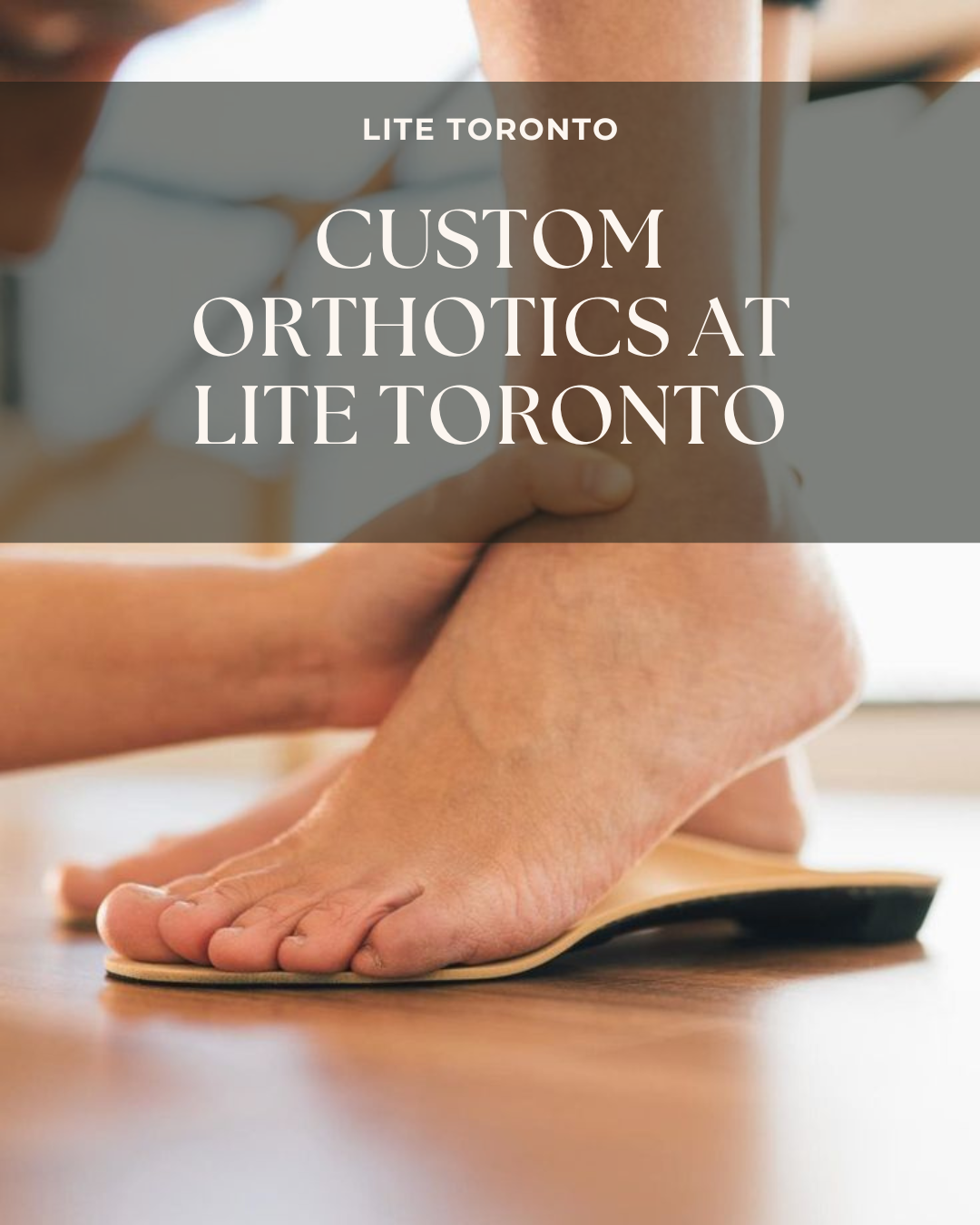 Custom Orthotics in Toronto: Better Support Starts from the Ground Up
