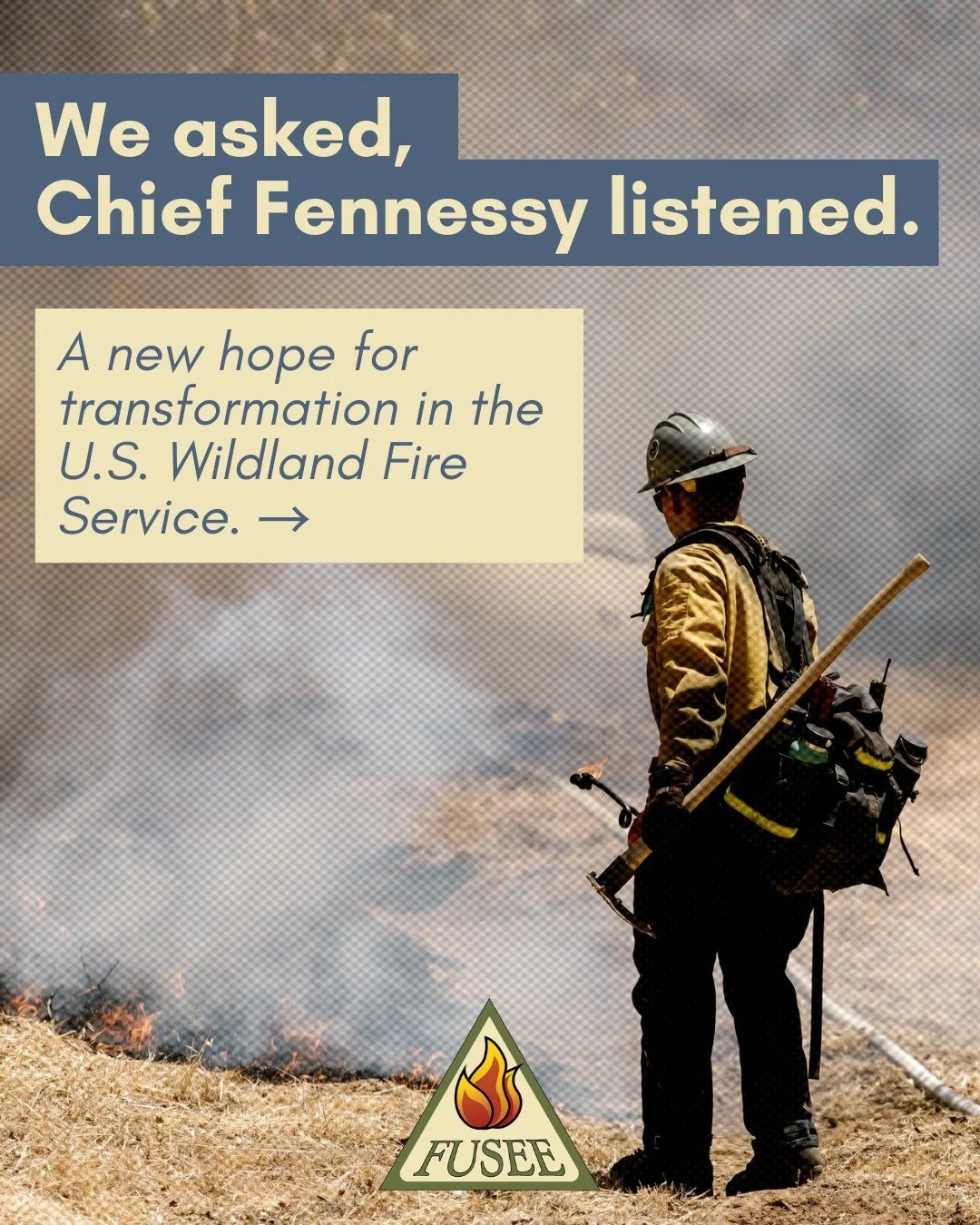 We asked, Chief Fennessy of the U.S. Wildland Fire Service listened. 

You shared your concerns and hopes with us for federal fire, and your responses informed our advocacy for transformation.

Now, we have a new hope for transformation beyond agency