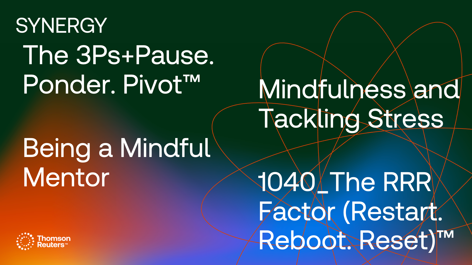 Colorful background with text and a pattern of red lines. The text includes titles and phrases related to mindfulness, stress management, and productivity, such as "SYNERGY," "The 3Ps + Pause. Ponder. Pivotâ„¢," "Mindfulness and Tackling Stress," "Being a Mindful Mentor," and "1040_ The RRR Factor (Restart. Reboot. Reset)â„¢." There is also a Thomson Reuters logo at the bottom left.