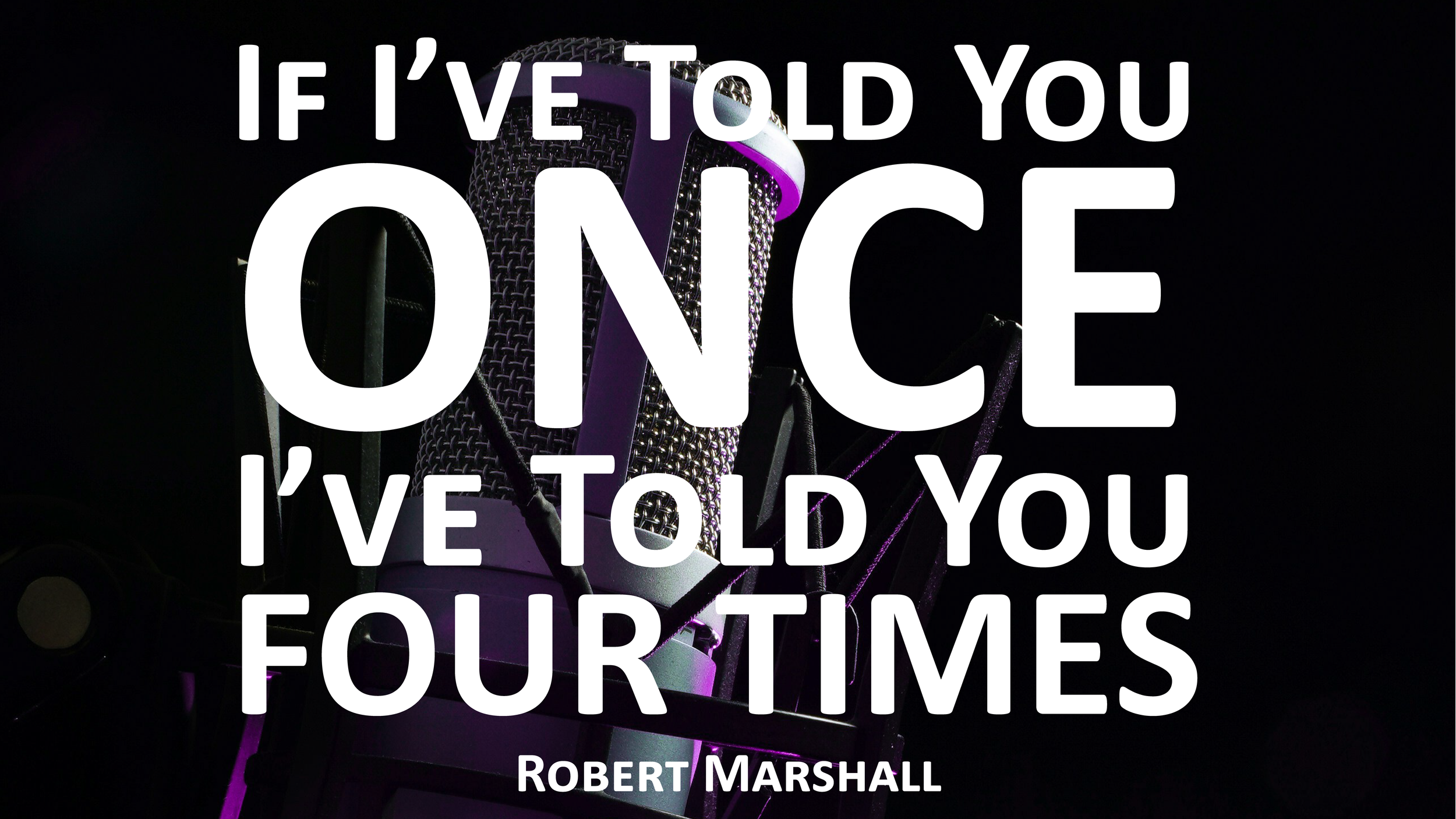 If I’ve Told You Once, I’ve Told You Four Times</span>