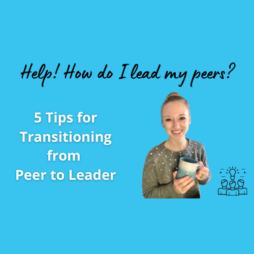 5 Tips For Transitioning From Peer to Leader -- Help! How do I lead my peers?