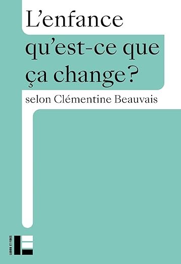 Pourquoi les adultes ont besoin des enfants : couverture du livre de Clémentine Beauvais, L'enfance, qu'est-ce que ça change