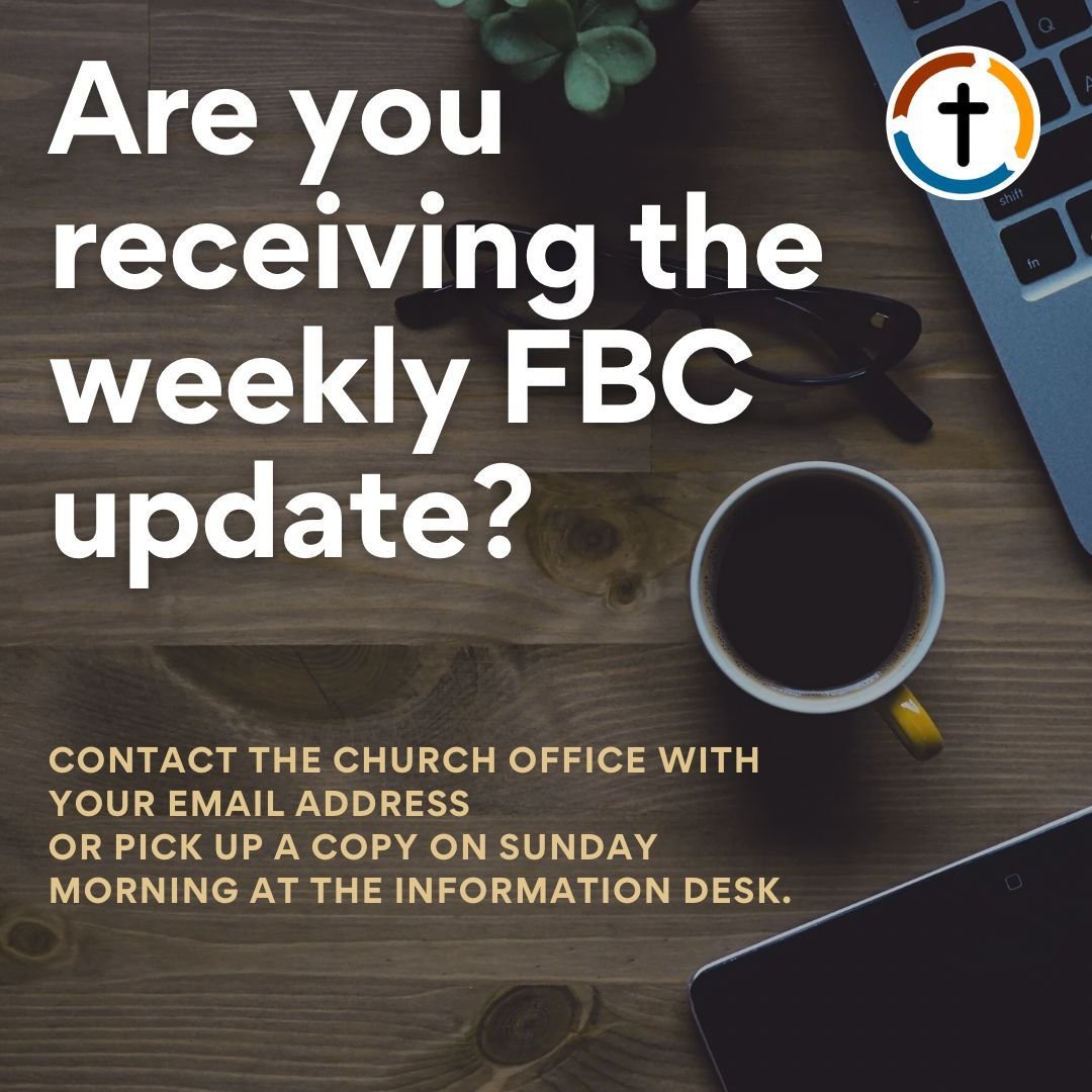 The FBC email update is sent out every Thursday. If you&rsquo;re not receiving it, reach out to the church office with your email address or fill out a connection card on Sunday and leave it at the Information Desk. Don&rsquo;t have email? You can pi