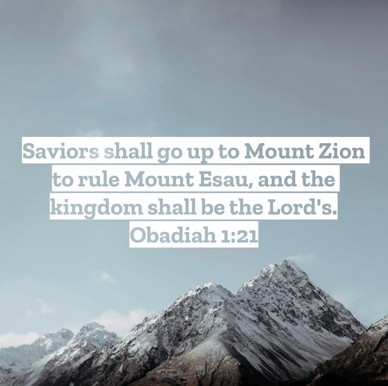 Obadiah 1 &ndash; Pastor Mac Daily DEVO
 
Saviors shall go up to Mount Zion to rule Mount Esau, and the kingdom shall be the Lord's. Obadiah 1:21 &ndash; Obadiah was likely a very early prophet and we see his message wasn&rsquo;t directed at Israel o