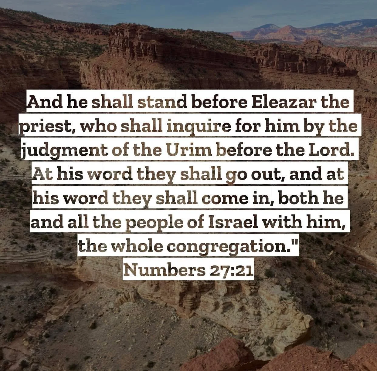 Numbers 27 &ndash; Pastor Mac Daily DEVO
 
And he shall stand before Eleazar the priest, who shall inquire for him by the judgment of the Urim before the Lord. At his word they shall go out, and at his word they shall come in, both he and all the peo