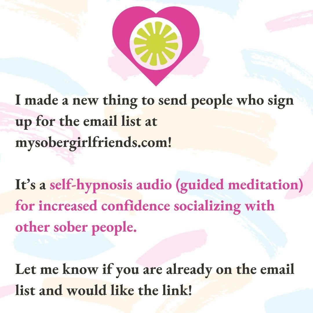 I was thinking... what would be helpful for folks who want to see what it's like to be around other sober people. but could use a little confidence boost? 

Voila! I made a self-hypnosis audio/guided meditation for ya! 

Sign up for the email list at