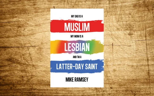Book Review: “My Dad’s a Muslim, My Mom’s a Lesbian, and I’m a Latter-day Saint,” by Mike Ramsey
