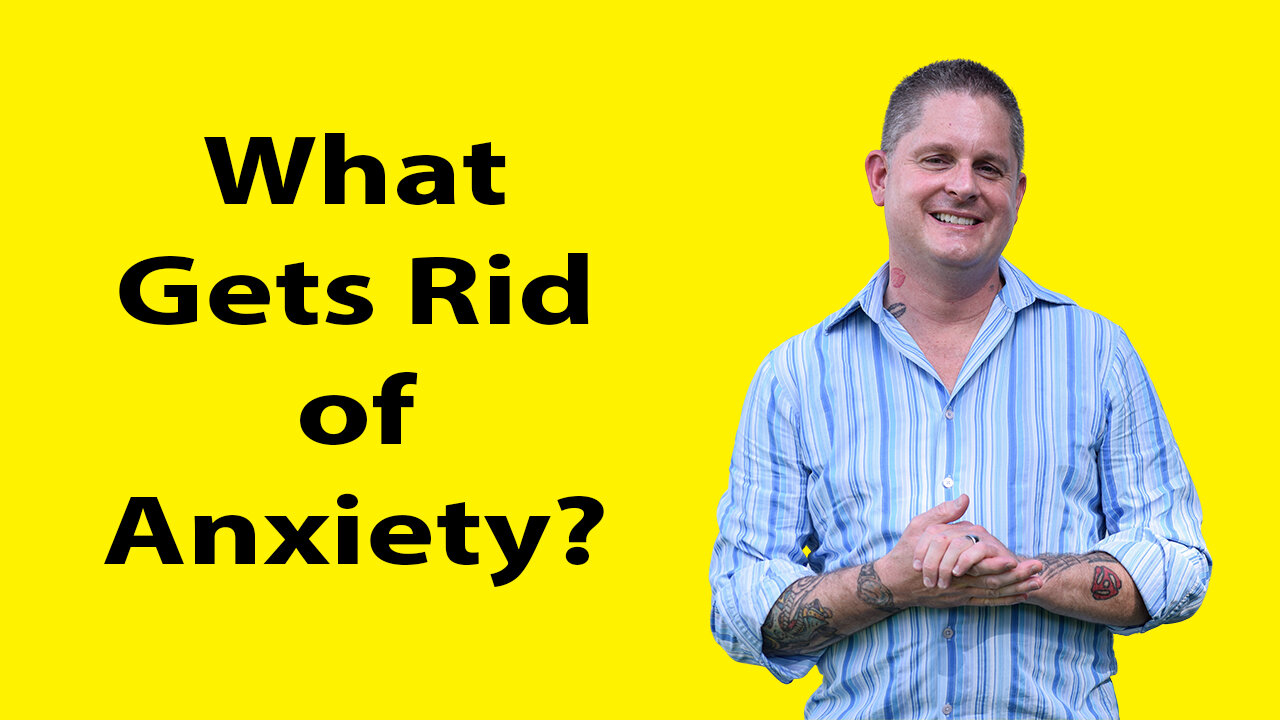 What Gets Rid of Anxiety? (Video)