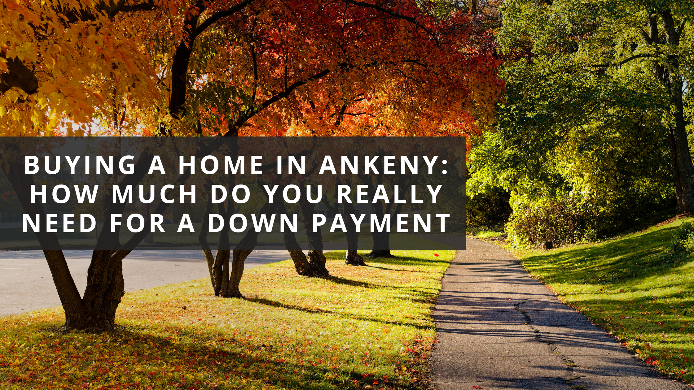 Buying a Home in Ankeny: How Much Do You Really Need for a Down Payment?