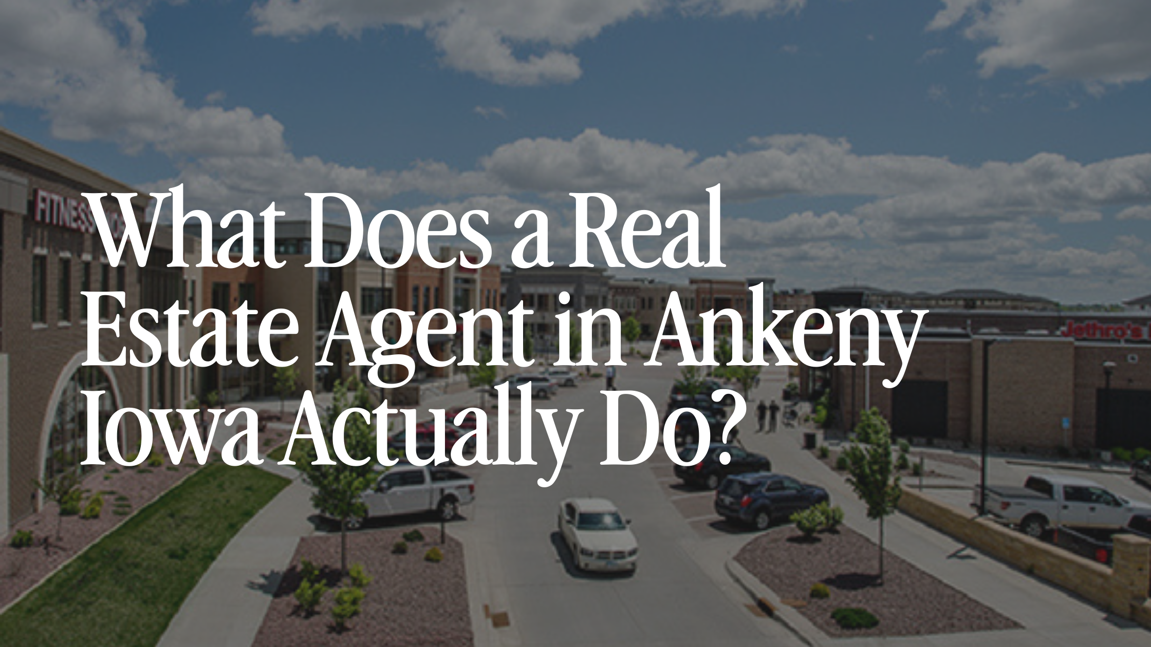 What Does a Real Estate Agent in Ankeny Iowa Actually Do?