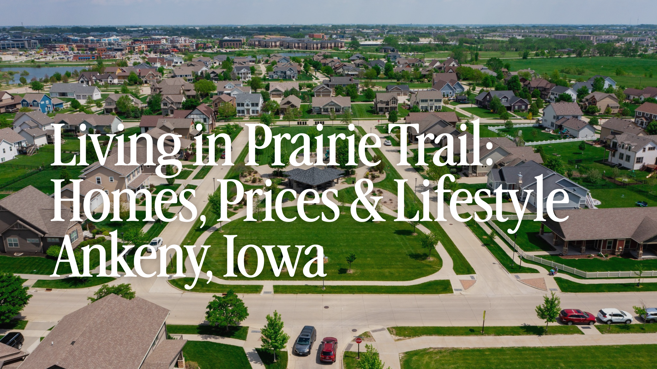 Living in Prairie Trail, Ankeny Iowa: Homes, Prices &amp; Lifestyle