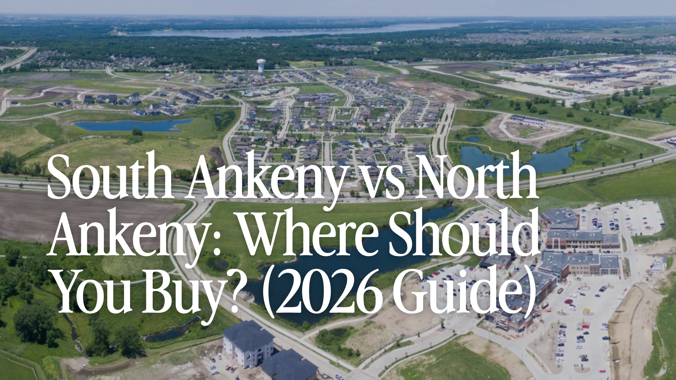 South Ankeny vs North Ankeny: Where Should You Buy? (2026 Guide)