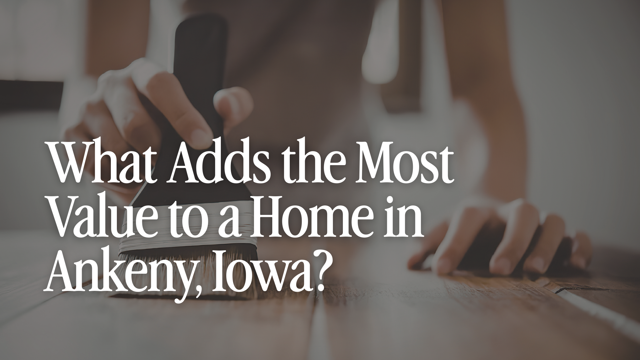 What Adds the Most Value to a Home in Ankeny Iowa?