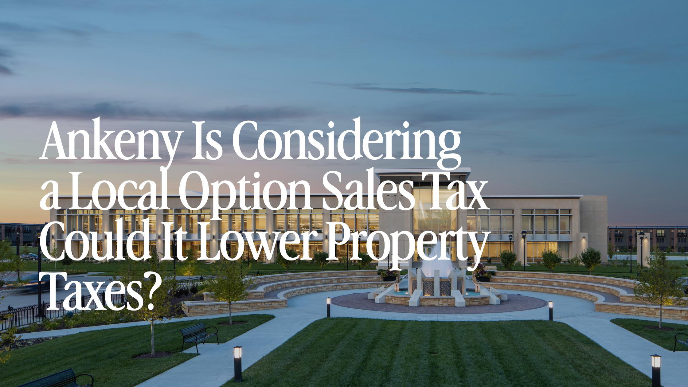 Ankeny Is Considering a Local Option Sales Tax —  Could It Lower Property Taxes?