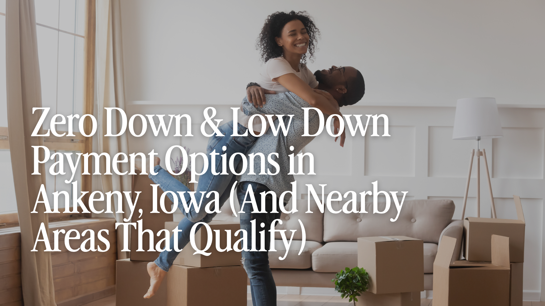 Zero Down &amp; Low Down Payment Options in Ankeny, Iowa (And Nearby Areas That Qualify)