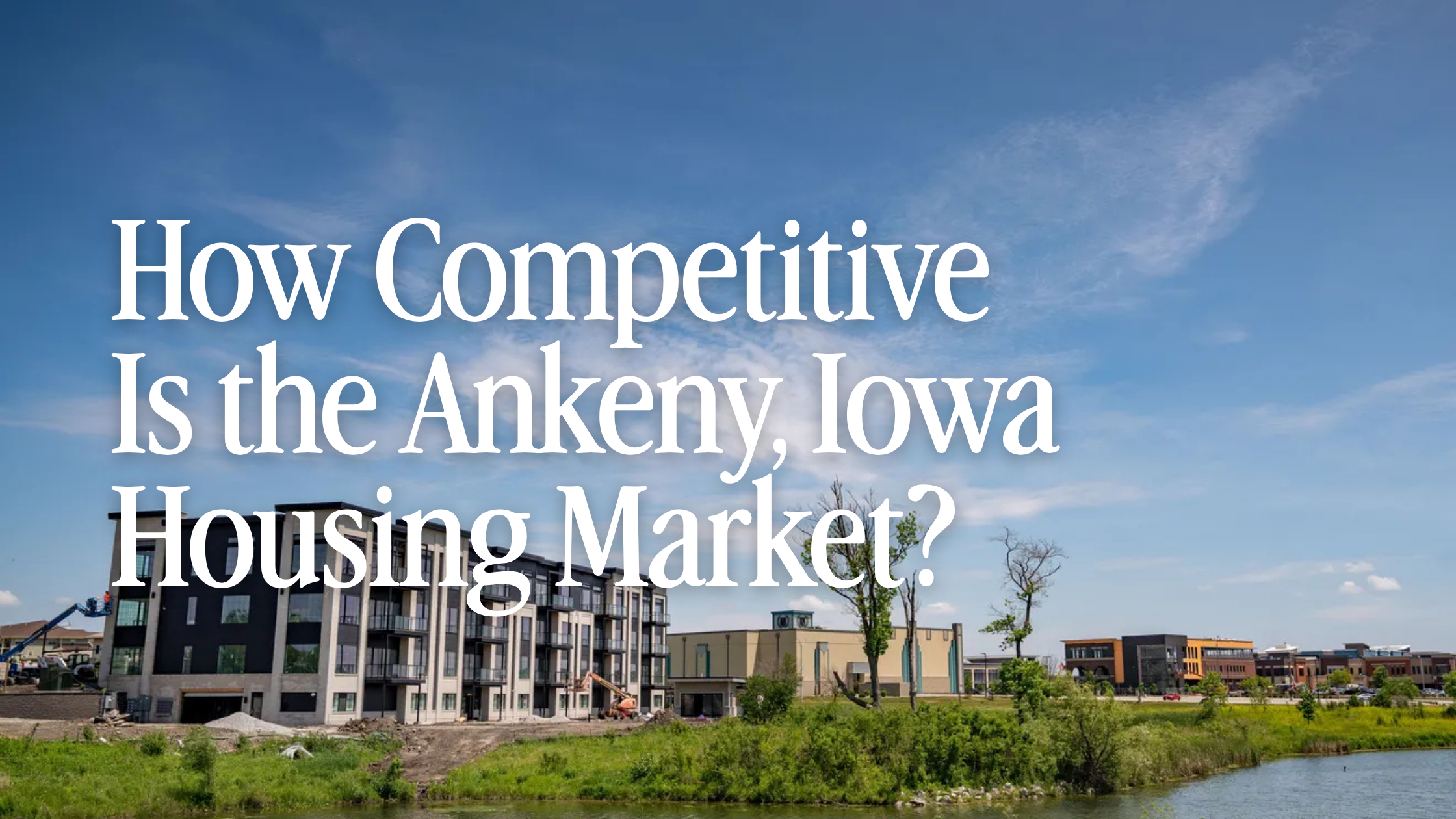 How Competitive Is the Ankeny, Iowa Housing Market? (Spring 2026)