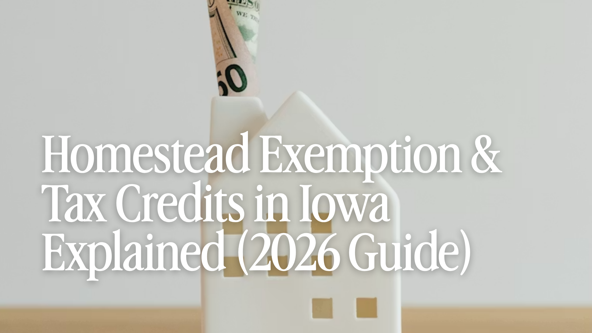 Homestead Exemption &amp; Tax Credits in Iowa Explained (2026 Guide)