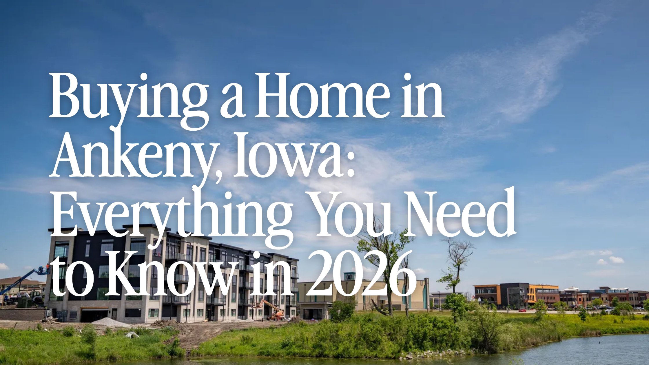 Buying a Home in Ankeny, Iowa: Everything You Need to Know in 2026
