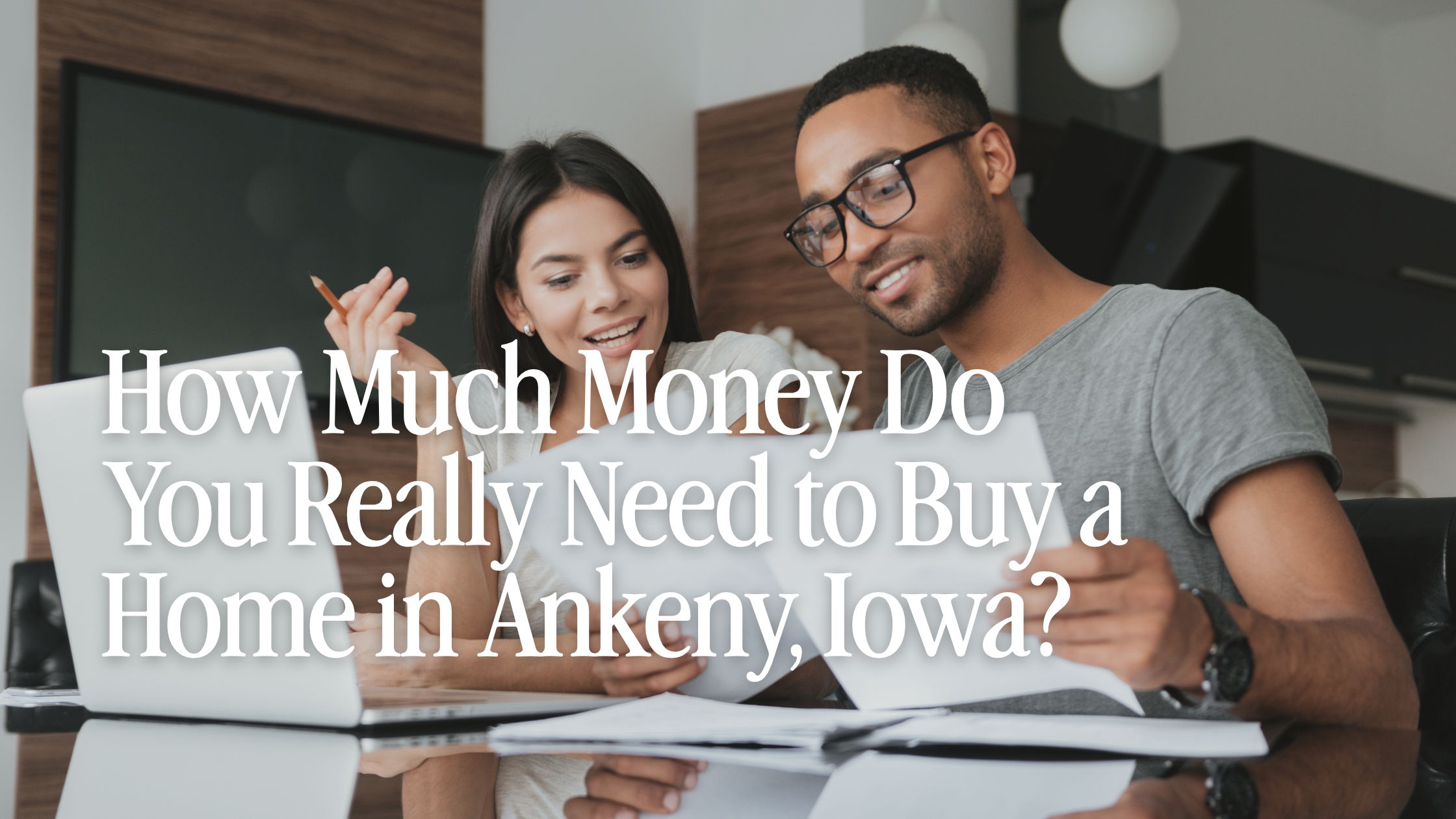 How Much Money Do You Really Need to Buy a Home in Ankeny, Iowa?