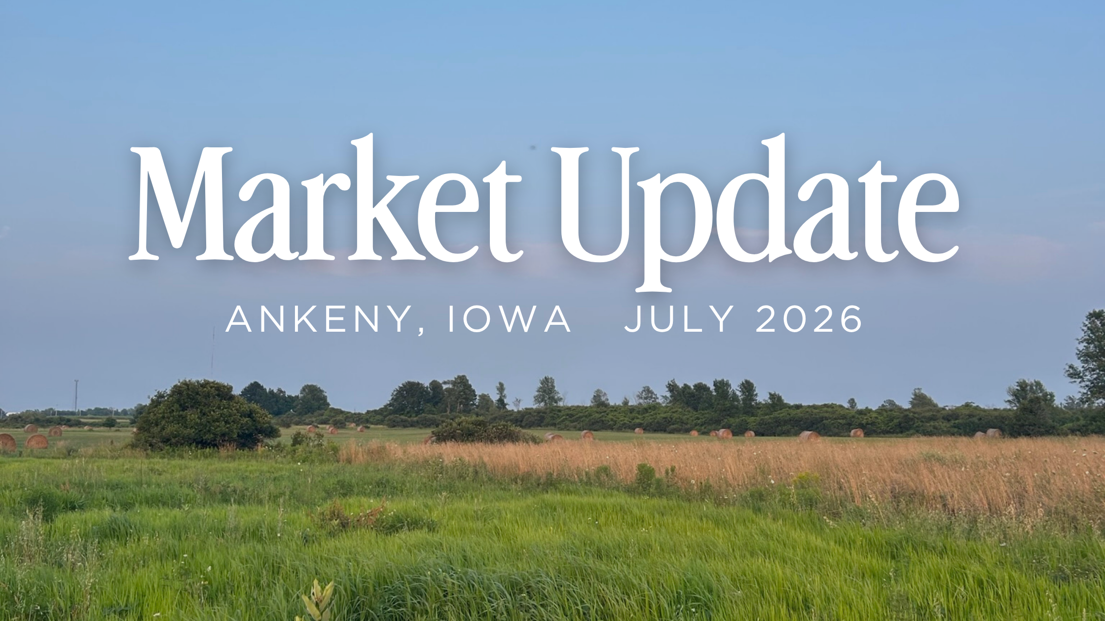 Ankeny Real Estate Market Update: July 2026