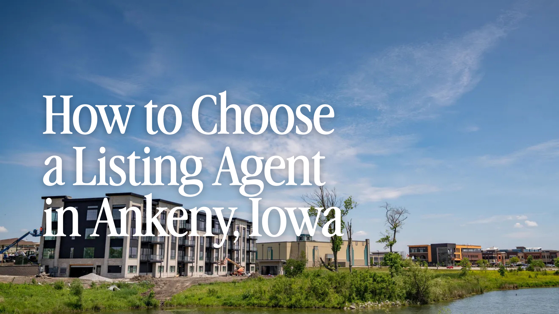 How to Choose a Listing Agent in Ankeny, Iowa