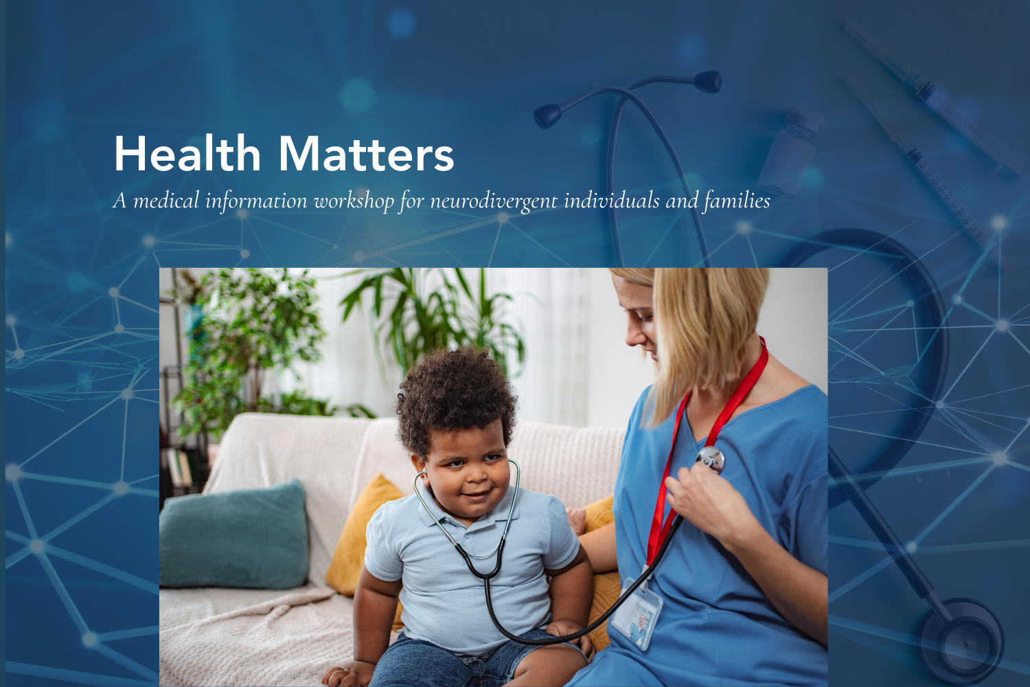 HEALTH MATTERS: Medical Information for Neurodivergent Individuals and Families Virtual Webinar