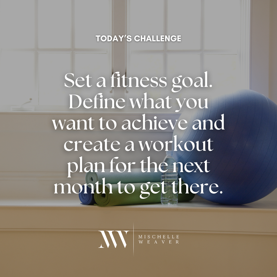 Set a fitness goal. Define what you want to achieve and create a workout plan for the next month to get there.