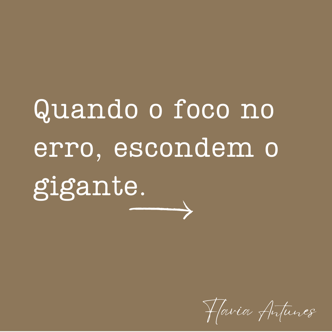 Quando o foco no erro, escondem o gigante.