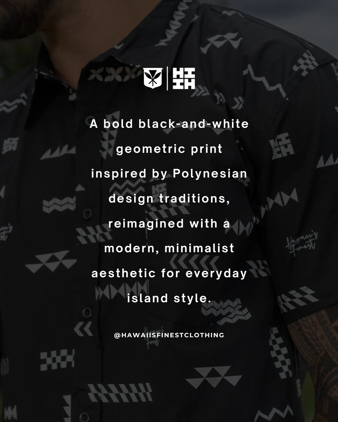 A bold black-and-white geometric print inspired by Polynesian design traditions, reimagined with a modern, minimalist aesthetic for everyday island style. #HIFinest