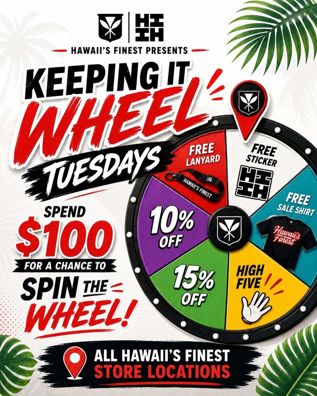 🚨 KEEPING IT WHEEL TUESDAYS 🚨⁠
⁠
Spend $100 or more and get a chance to spin the wheel for exclusive prizes, discounts, and giveaways! 🎉⁠
⁠
Free Stickers⁠
Free Lanyards⁠
Free Sale Shirts⁠
Up to 15% Off⁠
⁠
Available at all Hawaii's Finest store loc