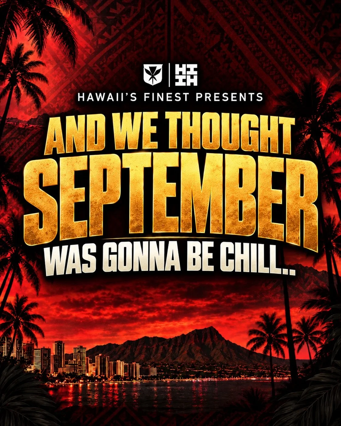 Hello September🔥

This Month we got it going on! From Concerts, to Pop-Up Shops, and Tailgating events you don&rsquo;t want to miss out. For more information about these events download our Hawaii&rsquo;s Finest Mobile App or visit HIFinest.com/Even