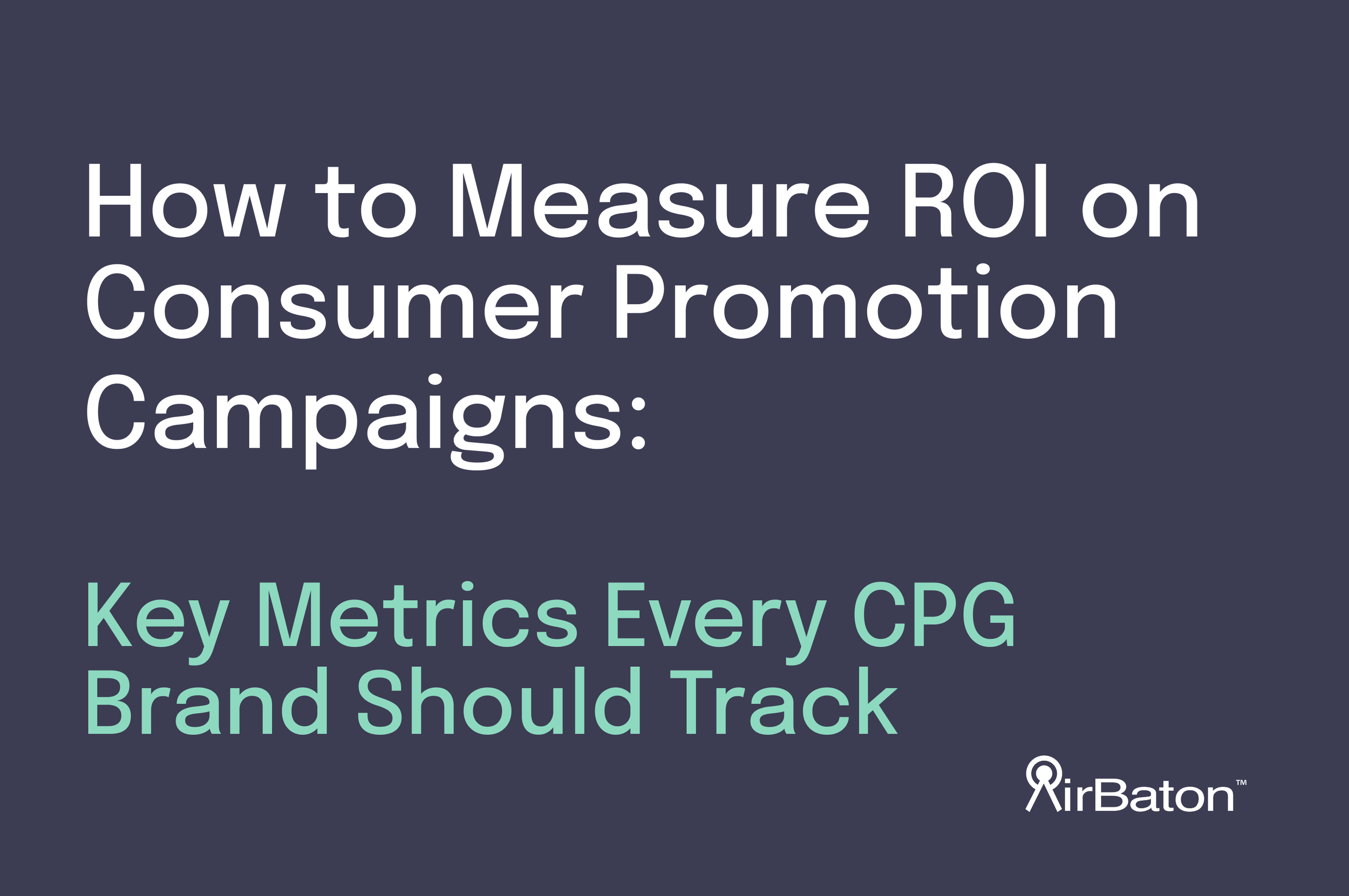 How to Measure ROI on Consumer Promotion Campaigns: Key Metrics Every CPG Brand Should Track