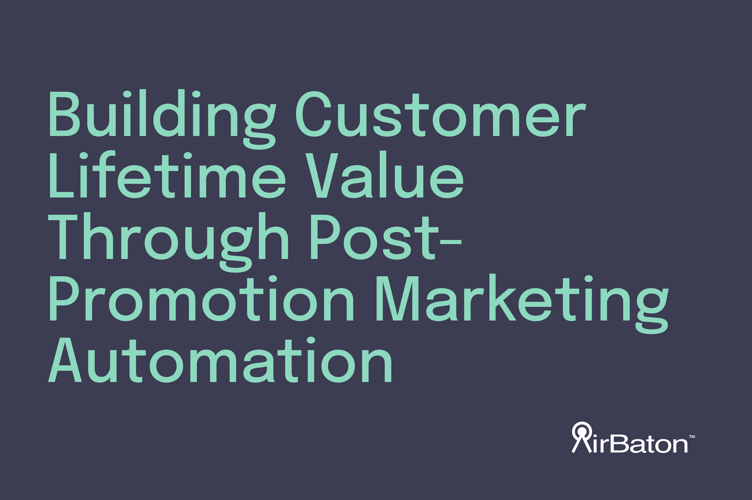 Building Customer Lifetime Value Through Post-Promotion Marketing Automation